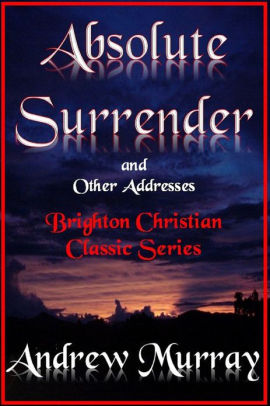 Absolute Surrender And Other Addresses By Andrew Murray