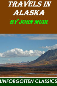 Title: Travels in Alaska [improved formatting & original Illustrations], Author: John Muir