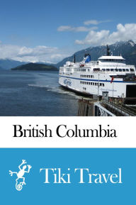 Title: British Columbia (Canada) Travel Guide - Tiki Travel, Author: Tiki Travel