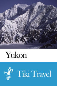 Title: Yukon (Canada) Travel Guide - Tiki Travel, Author: Tiki Travel