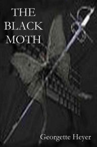 Title: THE BLACK MOTH, A Romance of the XVIII Century, Author: Georgette Heyer