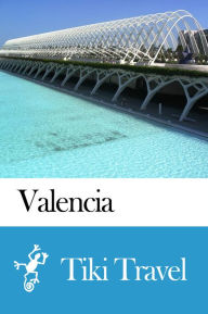 Title: Valencia (Spain) Travel Guide - Tiki Travel, Author: Tiki Travel