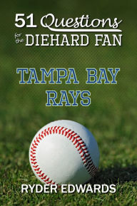 Title: 51 QUESTIONS FOR THE DIEHARD FAN: Tampa Bay Rays, Author: Ryder Edwards