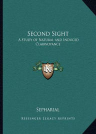 Title: Second Sight: A Study of Natural and Induced Clairvoyance! A Non-fiction, Occult Classic By Sepharial! AAA+++, Author: BDP