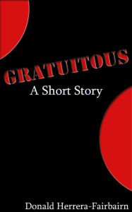 Title: Gratuitous - A Short Story, Author: Donald Herrera Fairbairn