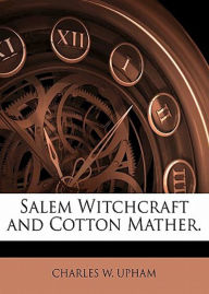 Title: Salem Witchcraft and Cotton Mather: A History and Occult Classic By Charles Upham! AAA+++, Author: Bdp