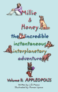 Title: Millie & Honey: The Incredible, Instantaneous, Interplanetary Adventure - Volume II - APPLEOPOLIS, Author: Joseph D. Means