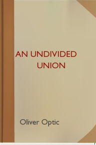 Title: An Undivided Union, Author: Oliver Optic