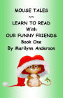 MOUSE TALES ~~ Learn to Read With Our Funny Friends ~~ Book One of Three Books for Beginning Readers and ESL Students