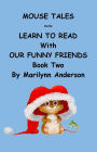 MOUSE TALES ~~ Learn to Read with Our Funny Friends ~~ Book Two of Three Books for Beginning Readers and ESL Students