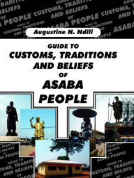 Title: Guide to Customs, Traditions and Beliefs of Asaba People, Author: Augustine N. Ndili