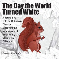 Title: The Day the World Turned White: A Young Boy with an Unknown Disease Discovers the Importance of What Really Makes Him Different, Author: Guy Buckles