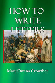 Title: HOW TO WRITE LETTERS, Author: Mary Owens Crowther