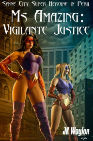 Title: Ms Amazing: Vigilante Justice (Synne City Super Heroine in Peril), Author: JK Waylon