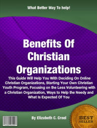 Benefits Of Christian Organizations: This Guide Will Help You With Deciding On Online Christian Organizations, Starting Your Own Christian Youth Program, Focusing on the Less Fortunate Volunteering with a Christian Organization, Ways to Help the Needy