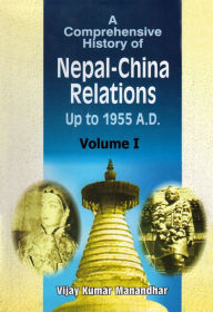 Title: A Comprehensive History of Nepal-China Relations Up to 1955 A.D. Volume I, Author: Vijay Kumar Manandhar
