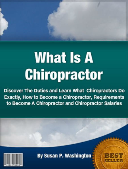 What Is A Chiropractor: Discover The Duties and Learn What Chiropractors Do Exactly, How to Become a Chiropractor,Requirements to Become A Chiropractor and Chiropractor Salaries