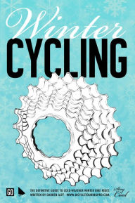 Title: Winter Cycling: The Definitive Guide To Cold-Weather Winter Bike Rides, Author: Darren Alff