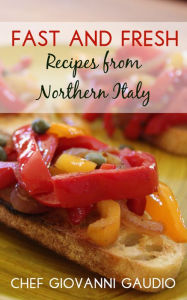 Title: Fast and Fresh: Recipes from Northern Italy, Author: Giovanni Gaudio
