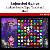 Title: Bejeweled Games: Addict's Secret Tips, Tricks and More, Author: Mark Williams