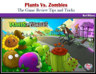 Title: Plants Vs. Zombies: The Game Review Tips and Tricks, Author: Mark Williams