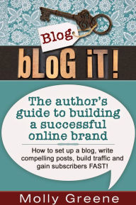 Title: Blog It! The author’s guide to building a successful online brand, Author: Molly Greene