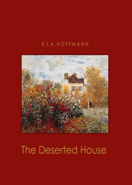 The Deserted House: A Short Story, Horror, Ghost Stories Classic By E.T.A. Hoffmann! AAA+++