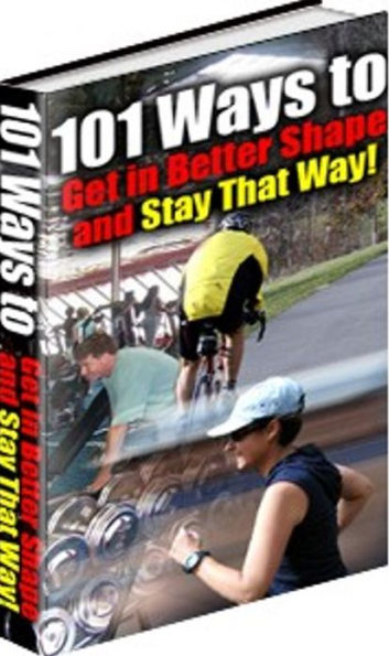 101 Ways to Get in Better Shape and Stay That Way! ---- New