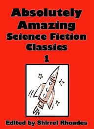 Title: Absolutely Amazing Science Fiction Classics 1, Author: Shirrel Rhoades