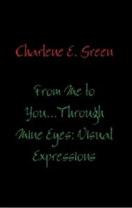 Title: From Me to You...Through Mine Eyes: Visual Expressions, Author: Charlene E. Green