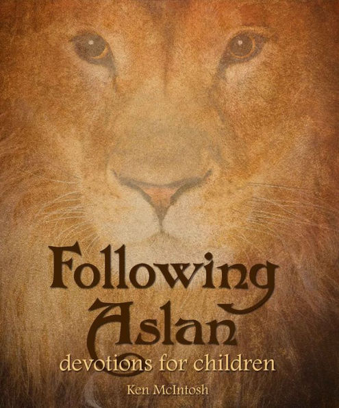 Following Aslan: A Book of Devotions for Children Based upon The Chronicles of Narnia by C. S. Lewis