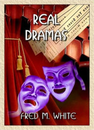Title: Real Dramas, Author: Fred M White