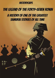 Title: The Legend of the Forty-Seven Ronin: A History of One of the Greatest Samurai Stories of All Time, Author: Jennifer Warner