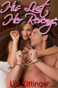 Title: His Lust. Her Revenge. (Cuckolding / Breeding Erotica), Author: Lily Kittinger