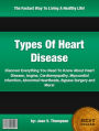 Types Of Heart Disease :Discover Everything You Need To Know About Heart Disease, Angina, Cardiomyopathy, Myocardial Infarction, Abnormal Heartbeats, Bypass Surgery and More!