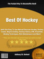 Best Of Hockey : With This Easy To Use Manual Discover Hockey, Hockey Coach, Wayne Gretzky, Hockey History, NHL Franchise, Skating Techniques, Rink Maintenance and More!