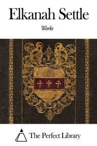 Title: Works of Elkanah Settle, Author: Elkanah Settle