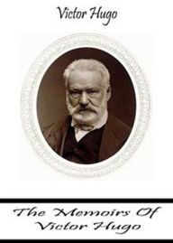 Title: The Memoirs of Victor Hugo: A Biography Classic By Victor Hugo! AAA+++, Author: Bdp