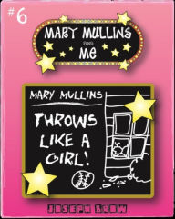 Title: Mary Mullins and Me #6 MARY MULLINS THROWS LIKE A GIRL, Author: Joseph Brow