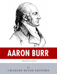 Title: American Legends: The Life of Aaron Burr, Author: Charles River Editors