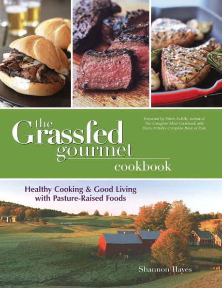 The Grassfed Gourmet Cookbook: Healthy Cooking and Good Living with Pasture-Raised Foods