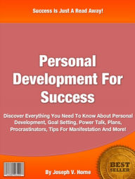 Title: Personal Development: Discover Everything You Need To Know About Personal Development, Goal Setting, Power Talk, Plans, Procrastinators, Starter Guide, Tips For Manifestation And More!, Author: Joseph V. Horne