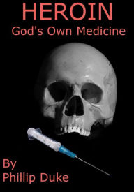 Title: Heroin God's Own Medicine, Author: Phillip Duke