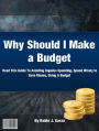 Why Should I Make a Budget: Read This Guide To Avoiding Impulse Spending, Spend Wisely to Save Money and Using A Budget