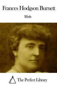 Title: Works of Frances Hodgson Burnett, Author: Frances Hodgson Burnett