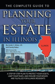 Title: The Complete Guide to Planning Your Estate In Illinois: A Step-By-Step Plan to Protect Your Assets, Limit Your Taxes, and Ensure Your Wishes Are Fulfilled for Illinois Residents, Author: Linda Ashar