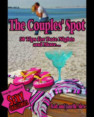 Title: The Couples' Spot - 50 Tips for Date Nights and More.., Author: Rob Alex