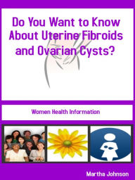 Title: Do You Want to Know about Uterine Fibroids and Ovarian Cysts?, Author: Martha Johnson