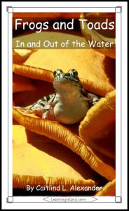 Title: Frogs and Toads: In and Out of the Water, Author: Caitlind Alexander