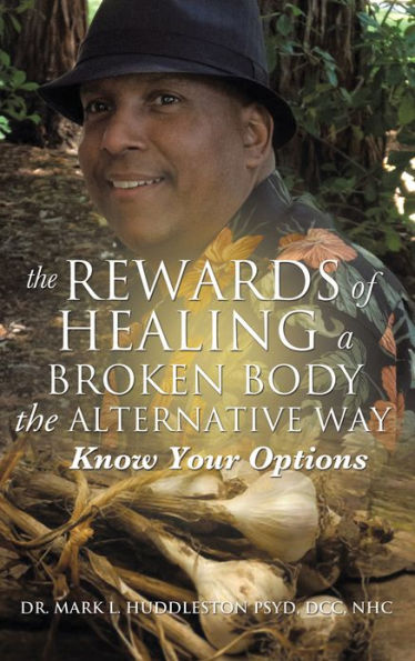THE REWARDS OF HEALING A BROKEN BODY THE ALTERNATIVE WAY